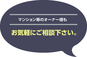 マンション等のオーナー様もお気軽にご相談ください。